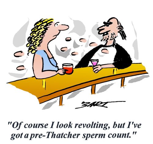 "Of course I look revolting, but I've got a pre-Thatcher sperm count."