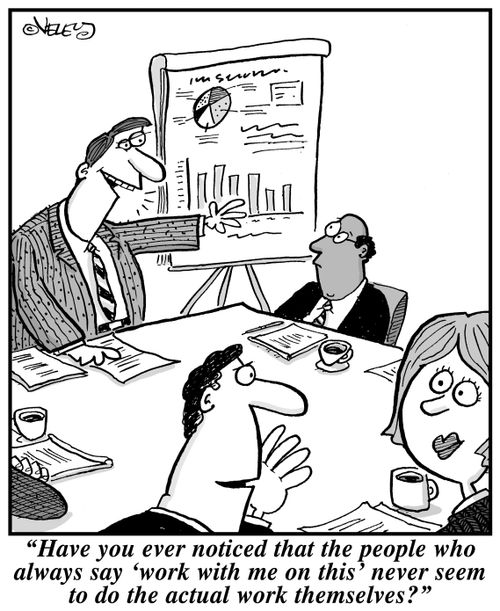 "Have you ever noticed that the people who always say 'work with me on this' never seem to do the actual work themselves?"