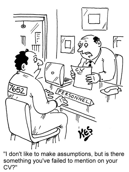 "I don't like to make assumptions, but is there something you've failed to mention on your CV?"