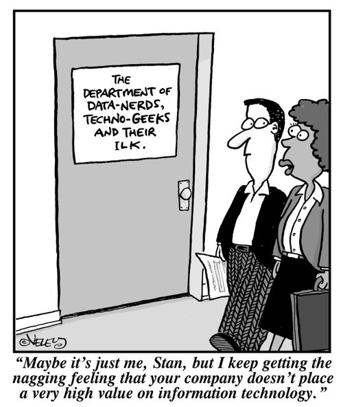 "Maybe it's just me, Stan, but I keep getting the nagging feeling that your company doesn't place a very high value on information technology."