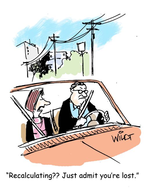 "Recalculating?? Just admit you're lost."