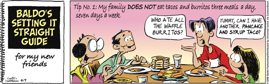 Baldo's Setting It Straight Guide - Tip No. 1: My family does not eat tacos and burritos three meals a day, seven days a week.