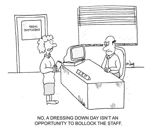 "No, a dressing down day isn't an opportunity to bollock the staff."