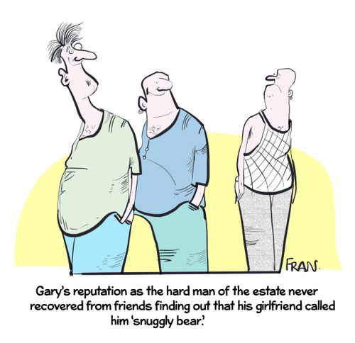 "Gary's reputation as the hard man of the estate never recovered from friends finding out that his girlfriend called him 'snuggly bear'."