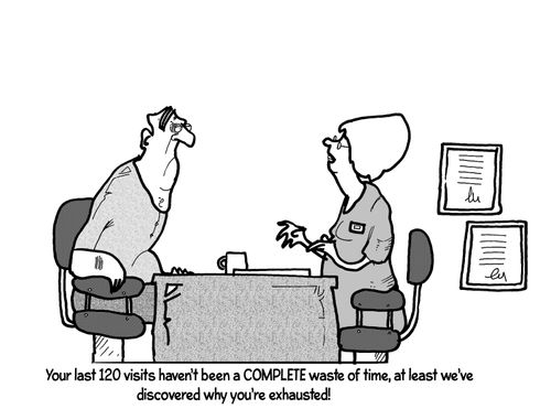 "Your last 120 visits haven't been a complete waste of time, at least we've discovered why you're exhausted!"