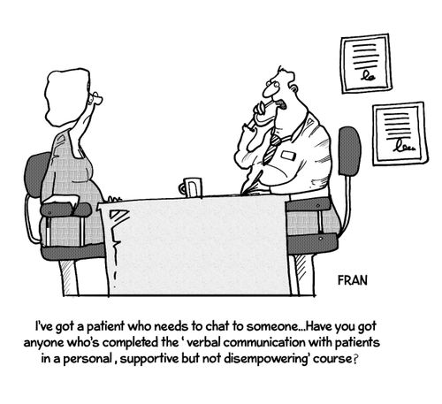 "I've got a patient who needs to chat to someone...Have you got anyone who's completed the 'verbal communications with patients in personal, supportive but not disempowering course?"
