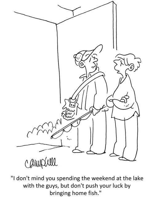"I don't mind you spending the weekend at the lake with the boys, but don't push your luck by bringing home fish."