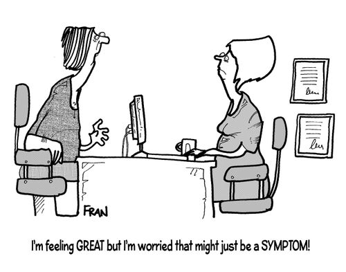 "I'm feeling great but I'm worried that that might just be a symptom!"