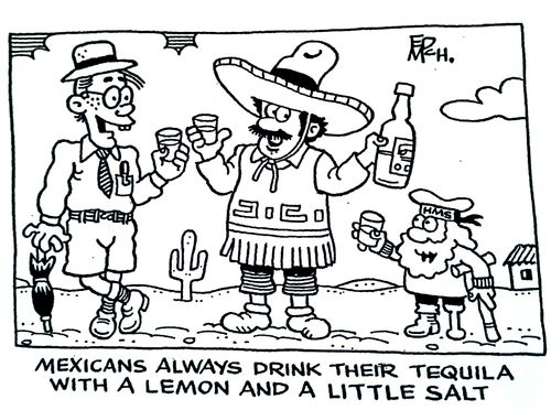 Mexicans always drink their tequila with a lemon and a little salt!