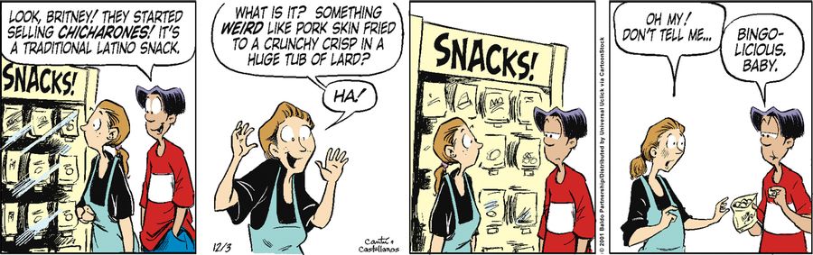 "Look, Britney! They started selling chicharones! It's a traditional Latino snack."