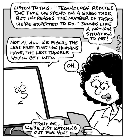 "Listen to this: 'Technology reduces the time we spend on a given task, but increases the number of tasks we're expected to do.' Sounds like a no-win situation to me!"