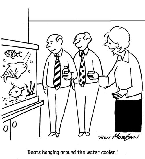 "Beats hanging around the water cooler."