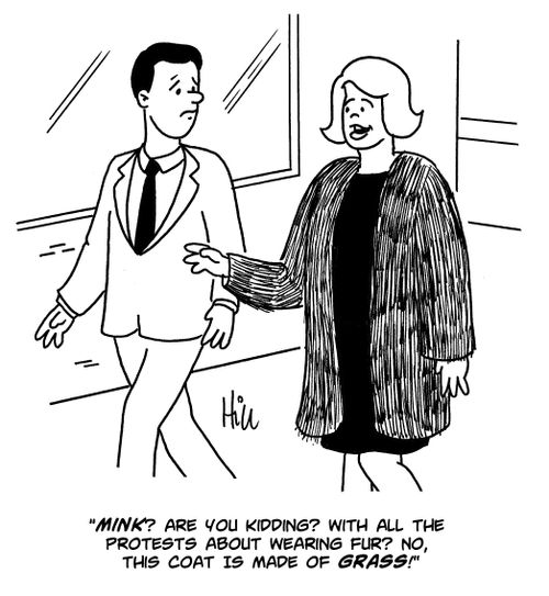 "Mink? Are you kidding? With all the proests about wearing fur? No, this coat is made of grass!"