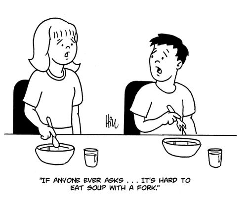 "If anyone ever asks...it's hard to eat soup with a fork."