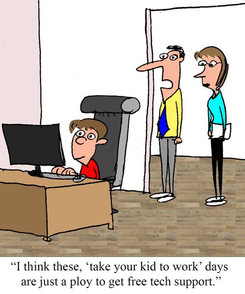 "I think these, 'take your kids to work' days are just a ploy to get free tech support."