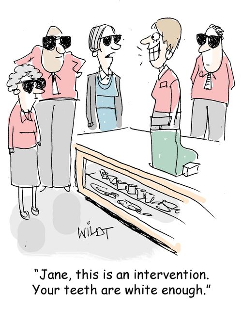 "Jane, this is an intervention. Your teeth are white enough."