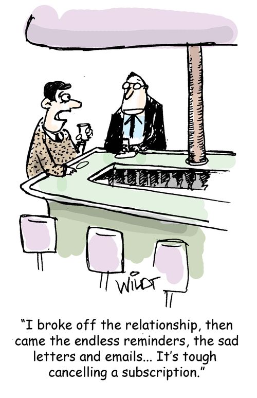 "I broke off the relationship, then came the endless reminders, the sad letters and emails...It's tough cancelling a subscription."
