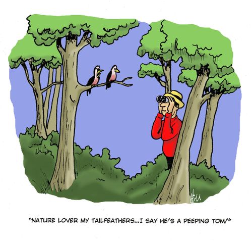 "Nature lover my tailfeathers...I say he's a peeping Tom!"