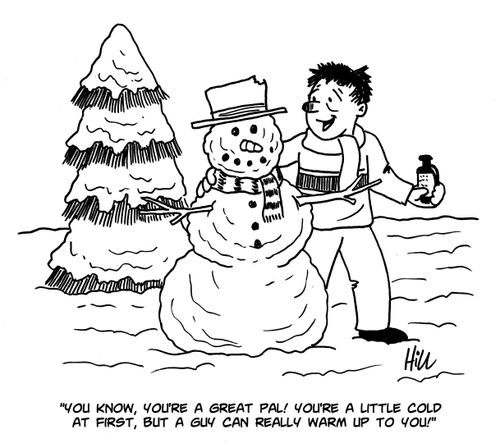 "You know, you're a great pal! You're a little cold at first, but a guy can really warm up to you!"