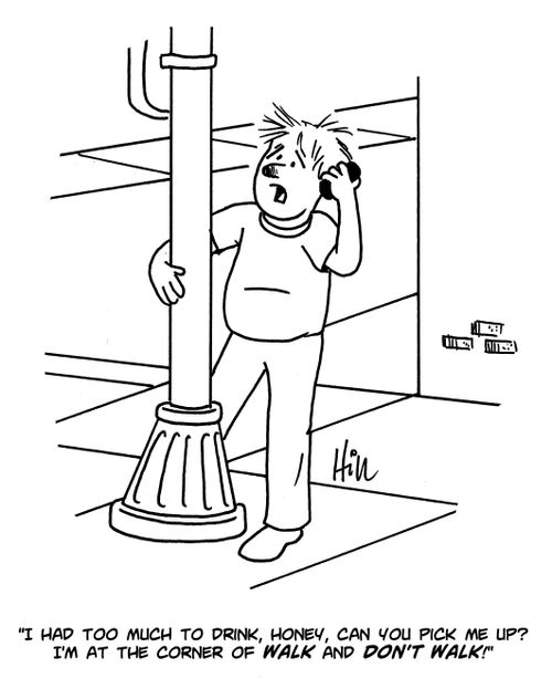 "I had too much to drink, honey, can you pick me up? I'm at the corner of walk and don't walk!"