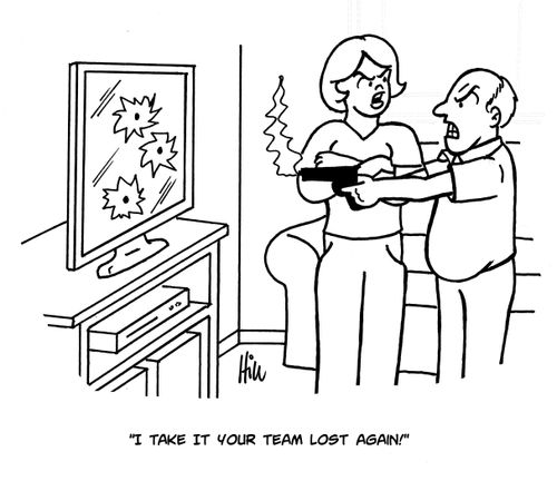 "I take it your team lost again!"