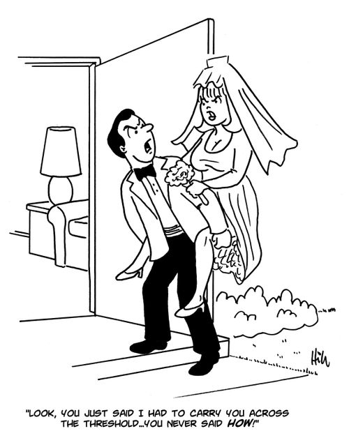 "Look, you just said I had to carry you across the threshold...you never said HOW!"