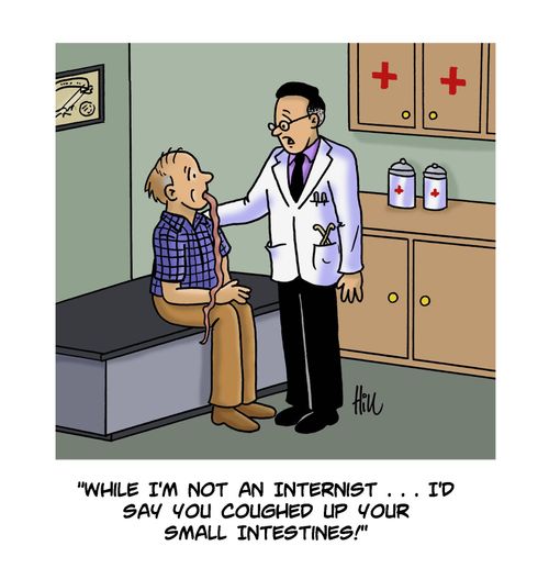 "While I'm not an internist...I'd say you coughed up your small intestines!"