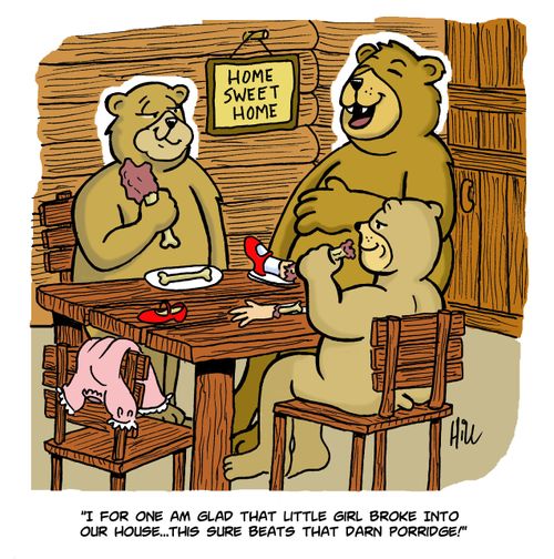 "I for one am glad that little girl broke into our house...this sure beats that darn porridge!"