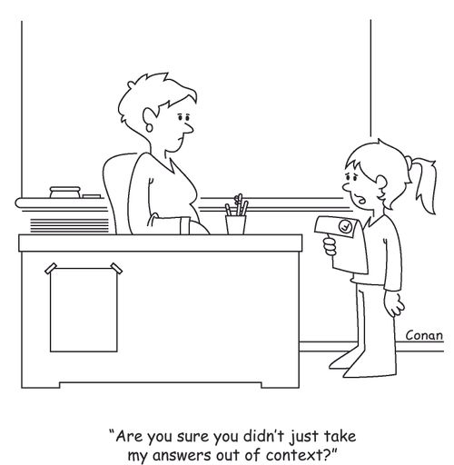 "Are you sure you didn't just take my answers out of context?"