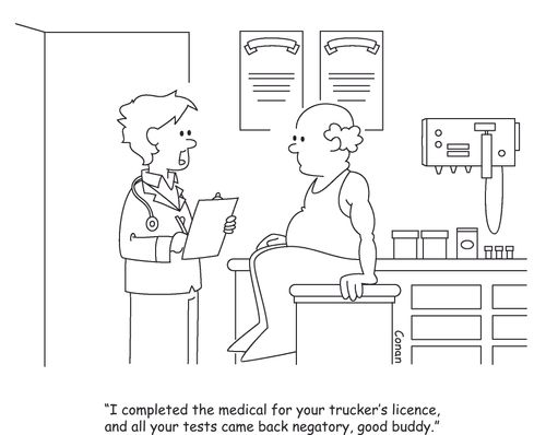 "I completed the medical for your trucker's licence, and all your tests came back negatory, good buddy."