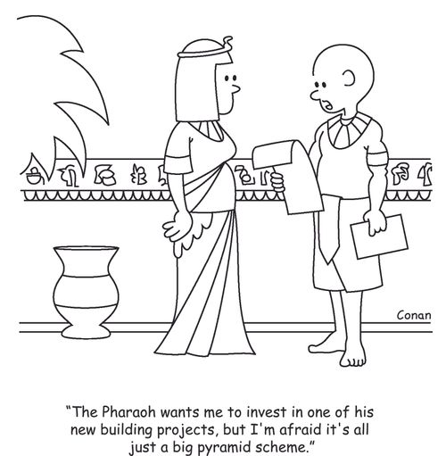 "The Pharaoh wants me to invest in one of his new building projects, but I'm afraid it's all just a big pyramid scheme."