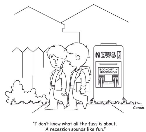 "I don't know what all the fuss is about. A recession sounds like fun."