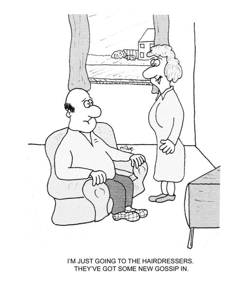 "I'm just going to te hairdressers. They've got some new gossip in."