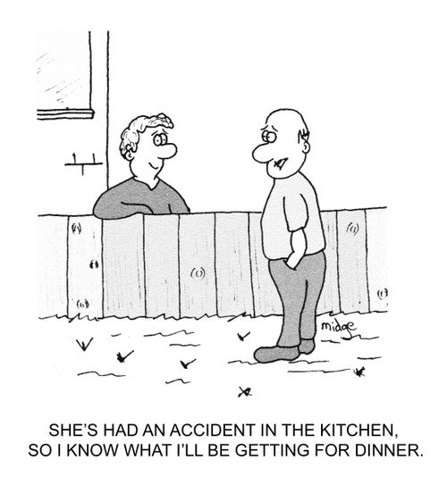 "She's had an accident in the kitchen, so I know what I'll be getting for dinner."