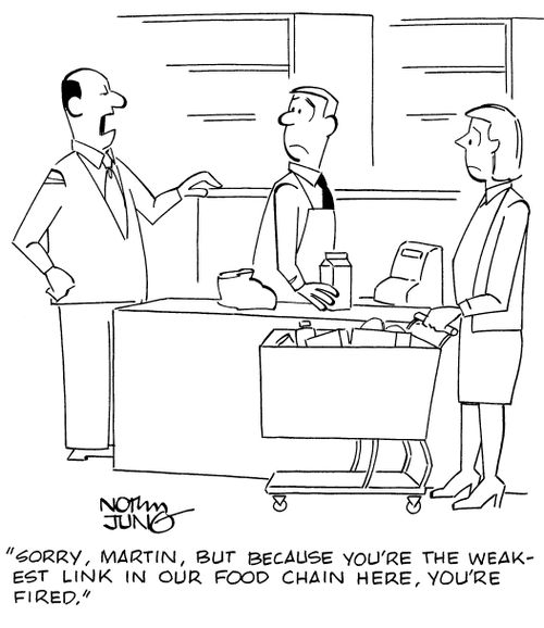 "Sorry, Martin, but because you're the weakest link in our food chain here, you're fired."