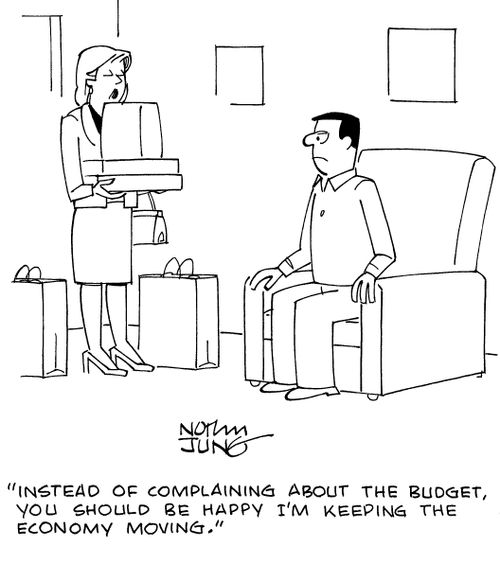"Instead of complaining about the budget, you should be happy I'm keeping the economy moving."