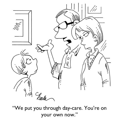 "We put you through day-care. You're on your own now."