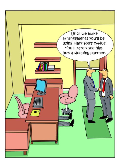 "Until we make arrangements you'll be using Harrison's office. You'll rarely see him, he's a sleeping partner."