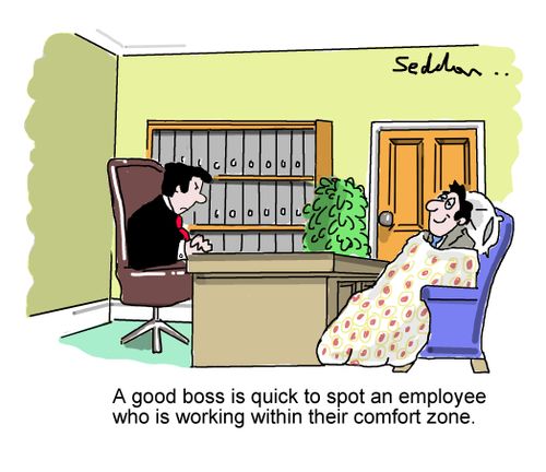 A good boss is quick to spot an employee who is working within their comfort zone.