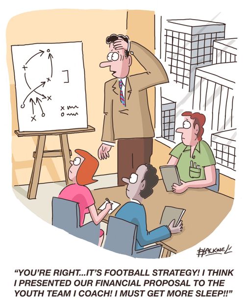 "You're right...it's football strategy! I think I presented our financial proposal to the youth team I coach! I must get more sleep!"