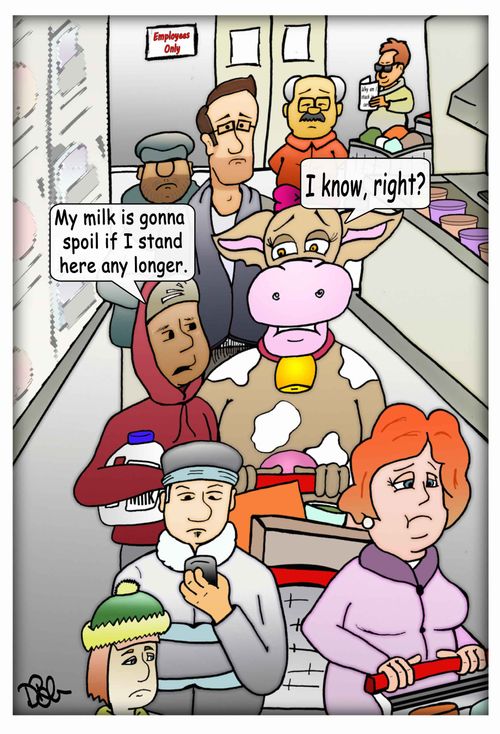 "My milk is gonna spoil if I stand here any longer."