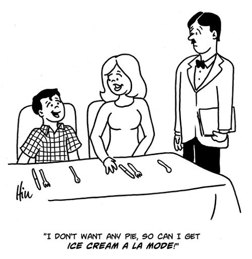 "I don't want any pie, so can I get Ice Cream A La Mode!"