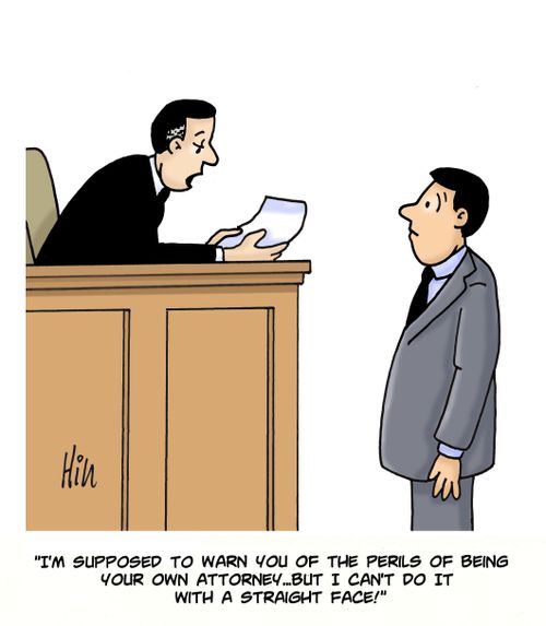 "I'm supposed to warn you of the perils of being your own attorney...but I can't do it with a straight face."