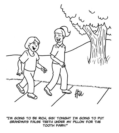 "I'm going to be rich, sis! Tonight I'm going to put grandma's false teeth under my pillow for the tooth fairy!"