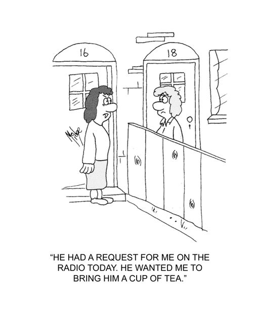 "He had a request for me on the radio today. He wanted me to bring him a cup of tea."