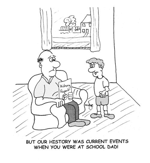 "But our history was current events when you were at school Dad!"