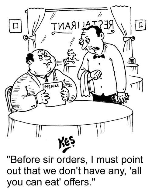"Before sir orders, I must point out that we don't have any, 'all you can eat' offers."