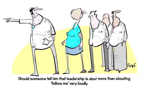 "Should someone tell him that leadership is about more than shouting 'follow me' very loudly."