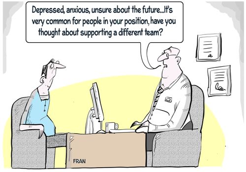 "Depressed, anxious, unsure about the future...It's very common for people in your position, have you thought about supporting a different team?"