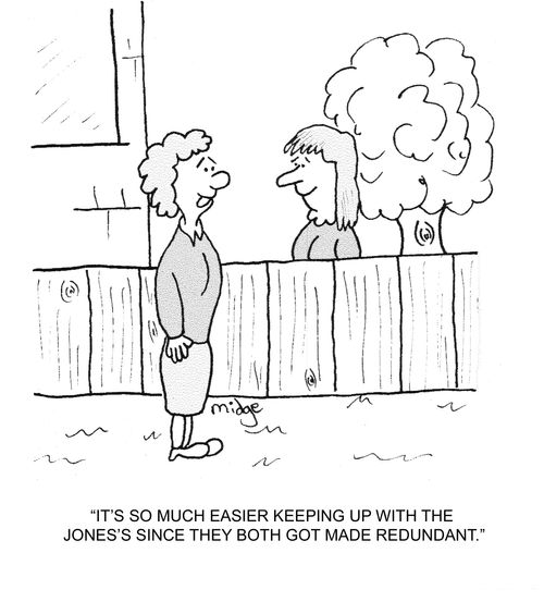"It's so much easier keeping up with the Jones's since they both got made redundant."